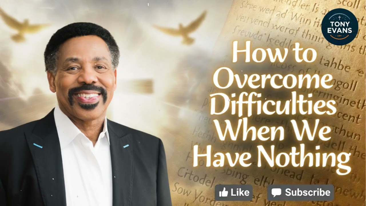 How to overcome difficulties when we have nothing | Tony Evans
