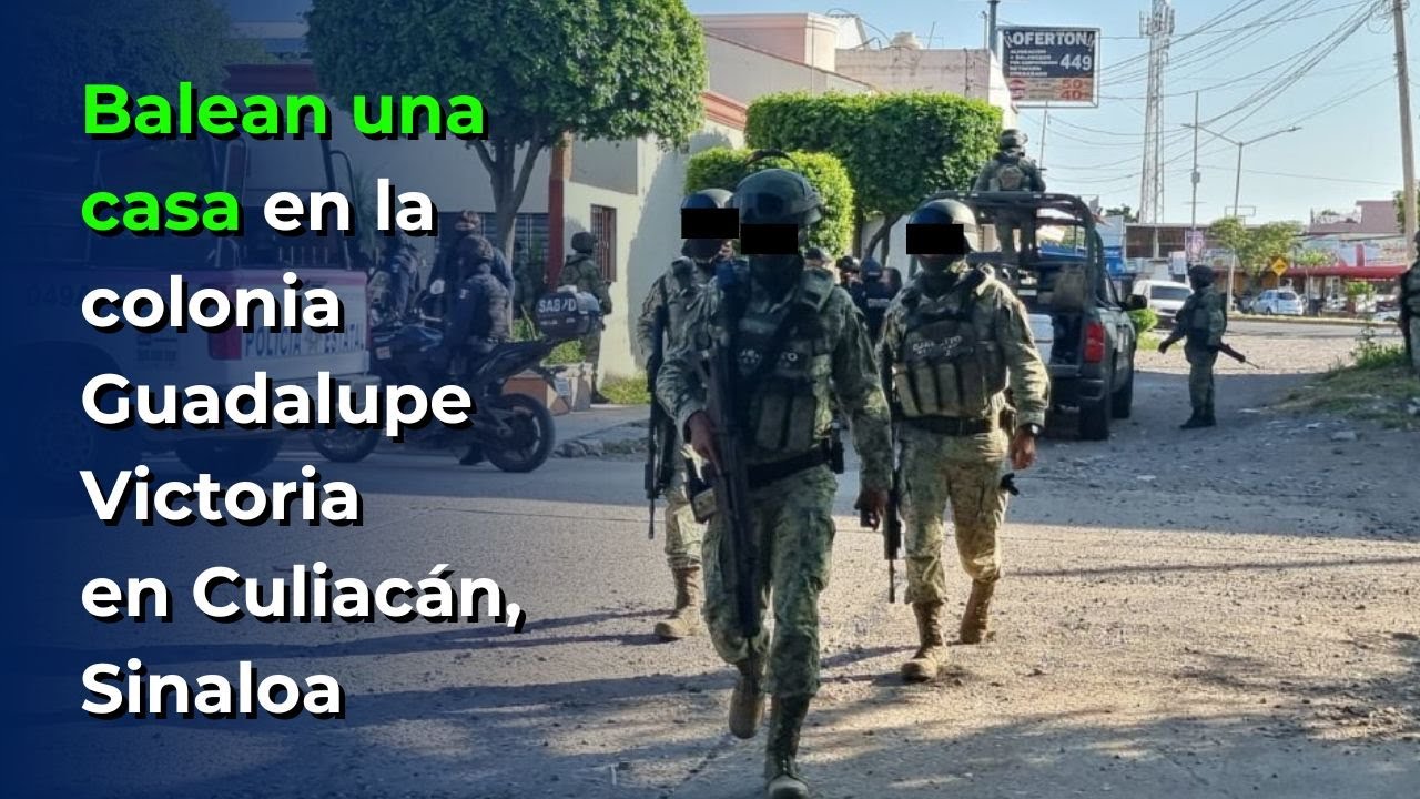 Balean una casa de la colonia Guadalupe Victoria en Culiacán