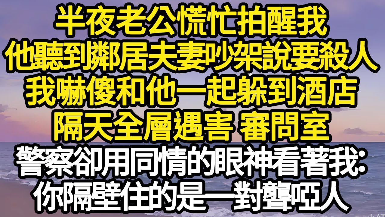 半夜老公慌忙拍醒我，他聽到鄰居夫妻吵架說要殺人，我嚇傻和他一起躲到酒店，隔天全層遇害 審問室，警察卻用同情的眼神看著我：你隔壁住的是一對聾啞人#故事#悬疑#人性#刑事#人生故事#生活哲學#為人哲學