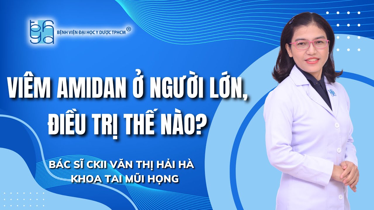 VIÊM AMIDAN Ở NGƯỜI LỚN, ĐIỀU TRỊ THẾ NÀO? | UMC | Bệnh viện Đại học Y Dược TPHCM