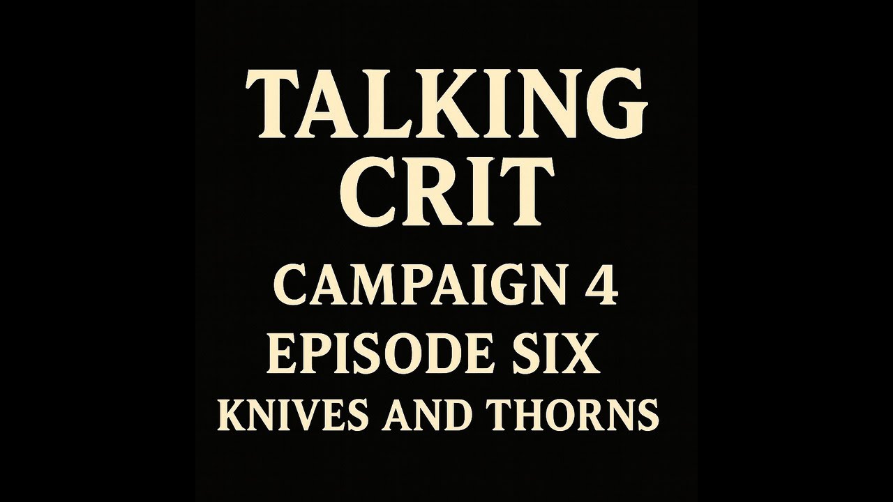 Talking Crit Episode 6 | Knives and Thorns &ndash; Campaign 4 Episode Six Breakdown