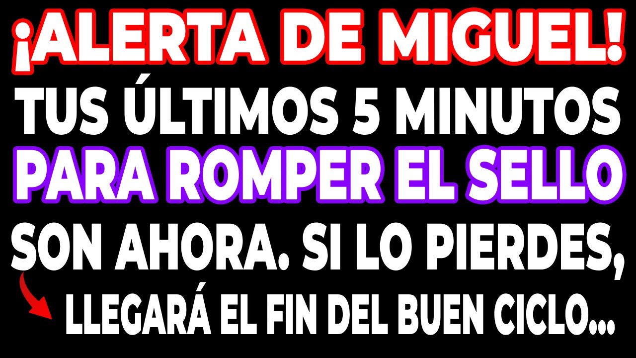 MIGUEL AVISA: ¡QUEDAN 5 MINUTOS! Un antiguo sello debe romperse antes de que sea tarde…