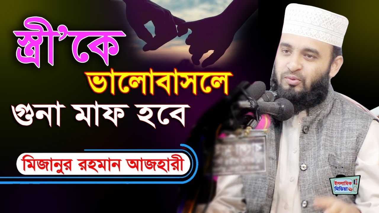 স্ত্রীকে ❤ ভালবাসলে সকল গুনাহ মাফ (স্ত্রী'রা স্বামীকে ওয়াজটি বেশী বেশী শুনাবেন)Mizanur Rahman Azhari