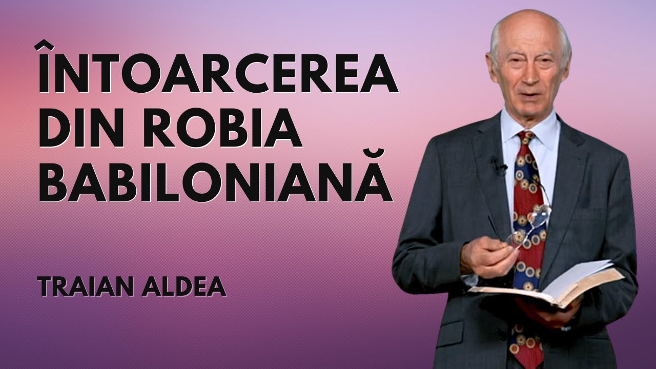 &Icirc;ntoarcerea din robia babiloniană | predică | Traian Aldea