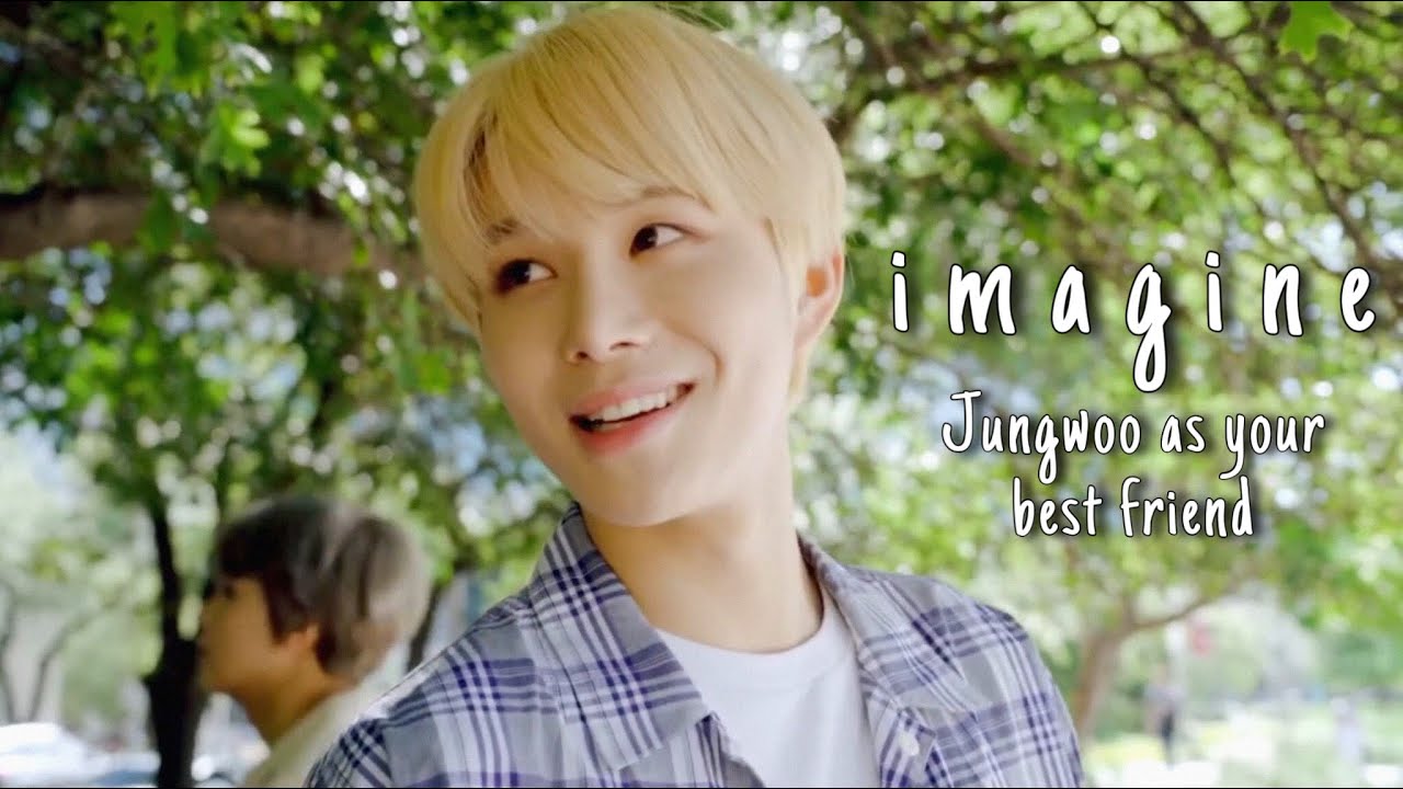 Jungwoo as your best friend | NCT Imagine
