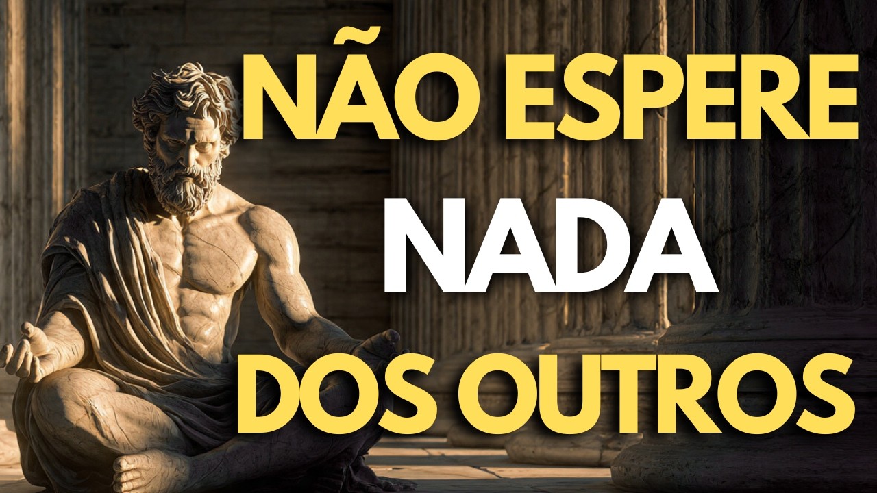 VIVA LEVE: 7 Coisas que Você Deve Deixar de Esperar dos Outros | ESTOICISMO