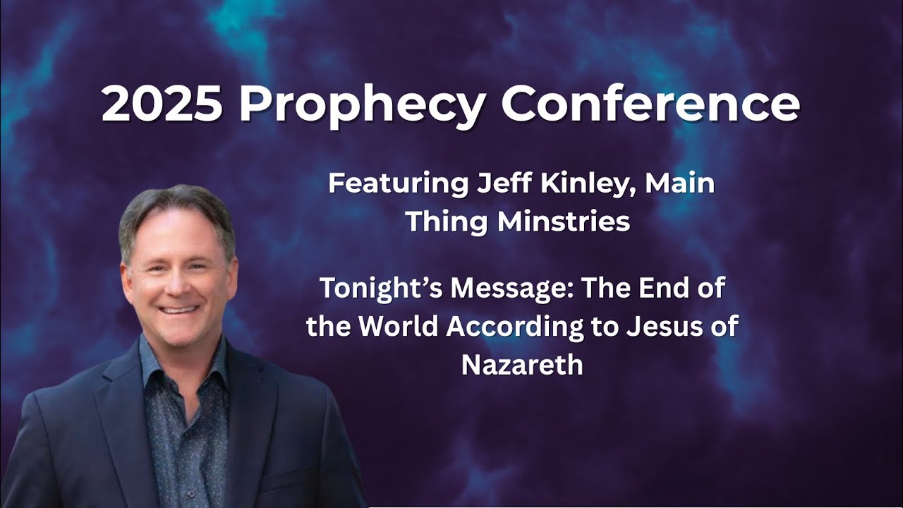 2025 Prophecy Conference featuring Jeff Kinley - The End of the World According to Jesus of Nazareth