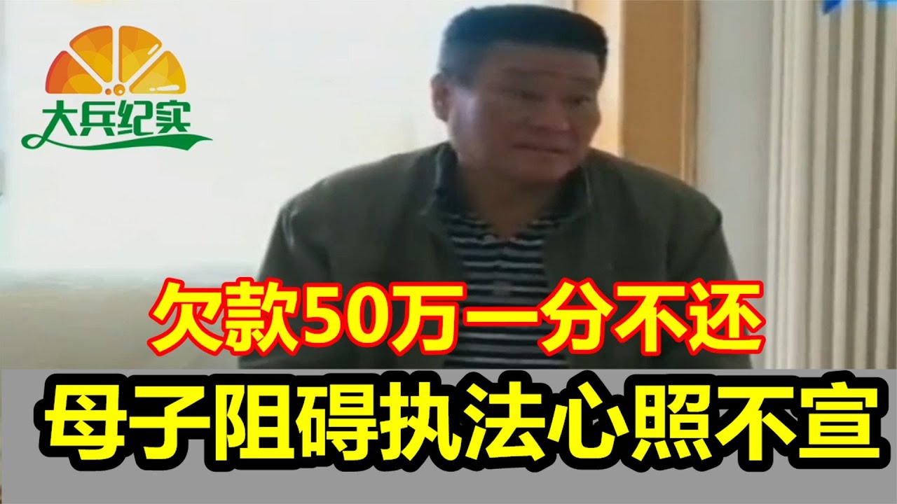 欠款50万一分不还，母子阻碍执法心照不宣，简直赖到家了