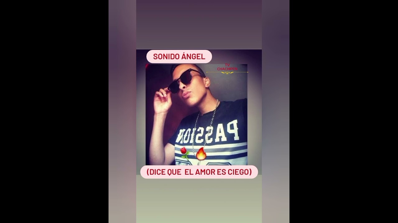 SONIDO  ANGEL  (DICEN QUE EL AMOR  ES  CIEGO)