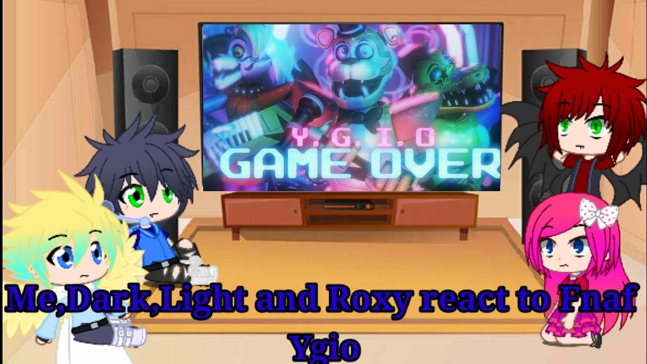 Me,Dark,Light and Roxy react to Fnaf Ygio