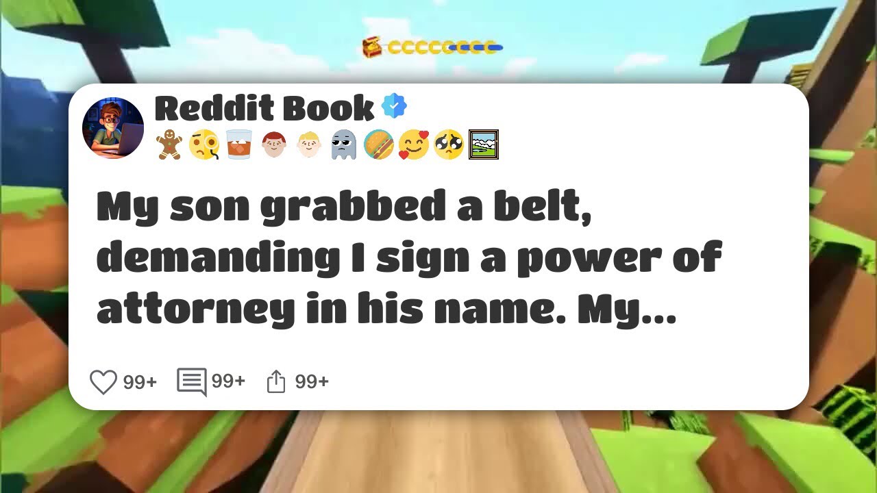 My son grabbed a belt, demanding I sign a power of attorney in his name. My #reddit 