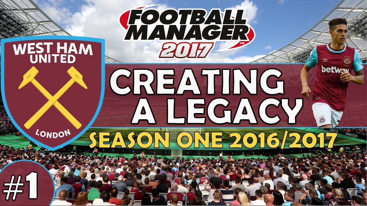 Creating A Legacy #1 | West Ham Utd | Football Manager 2017