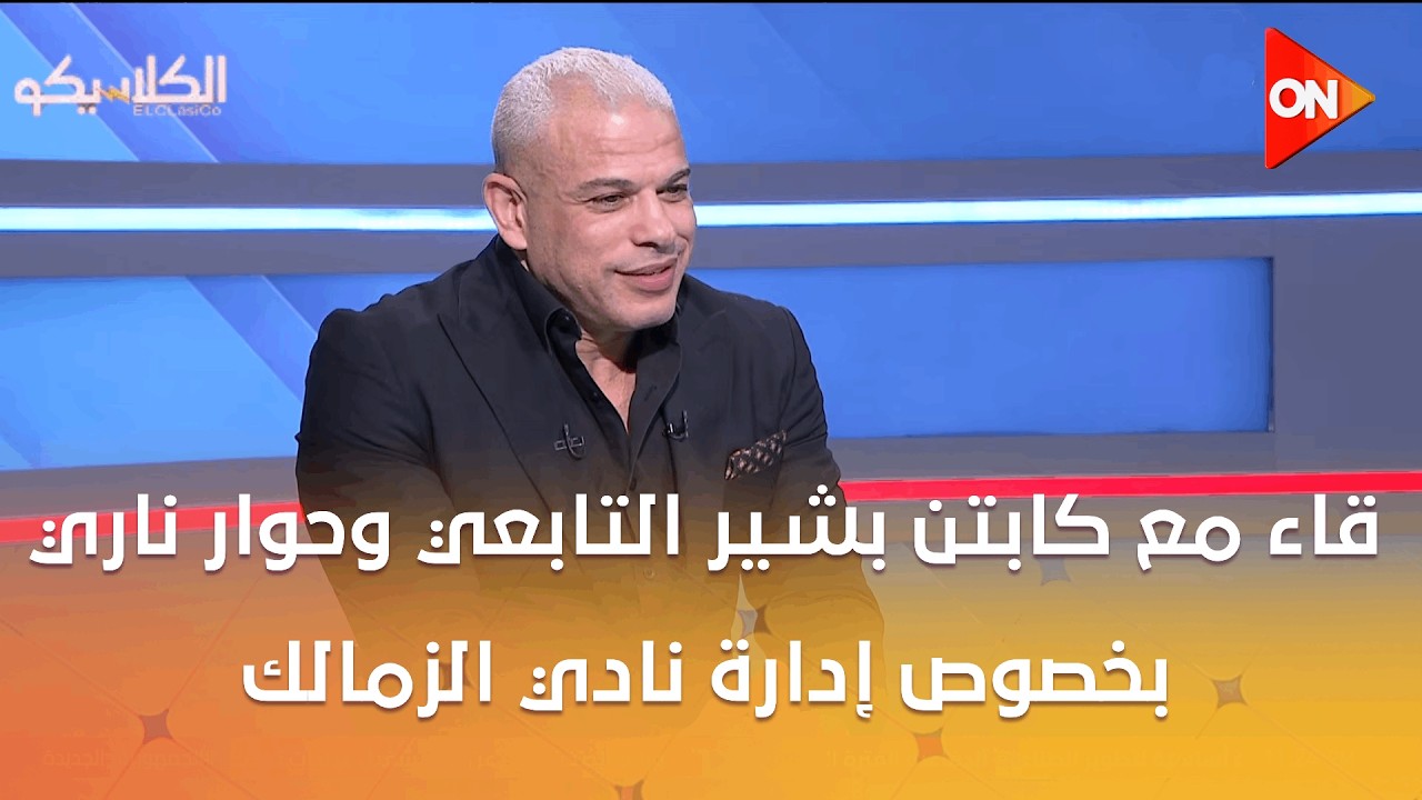 الكلاسيكو - لقاء مع كابتن بشير التابعي وحوار ناري بخصوص إدارة نادي الزمالك