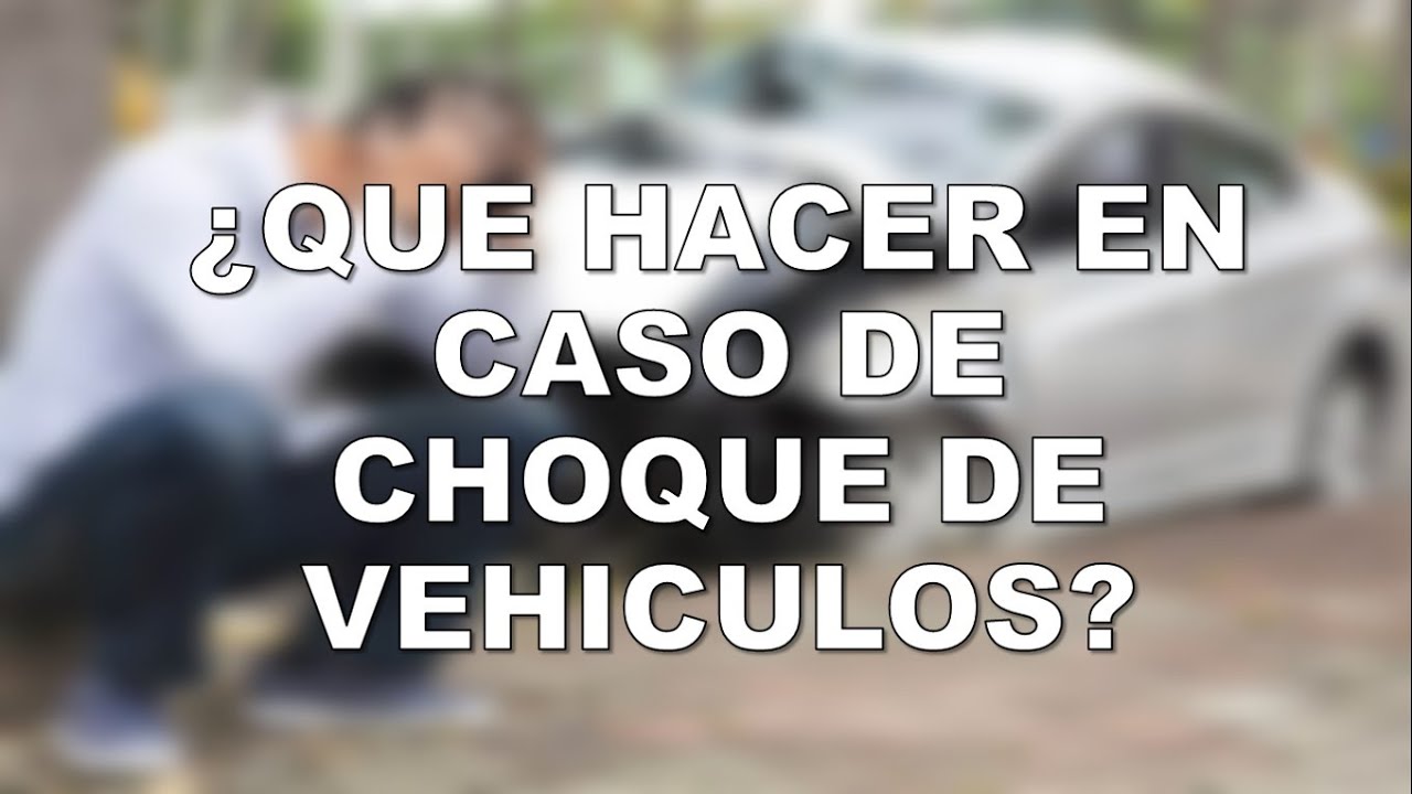 ¿Que hacer en caso de un choque de vehículos?