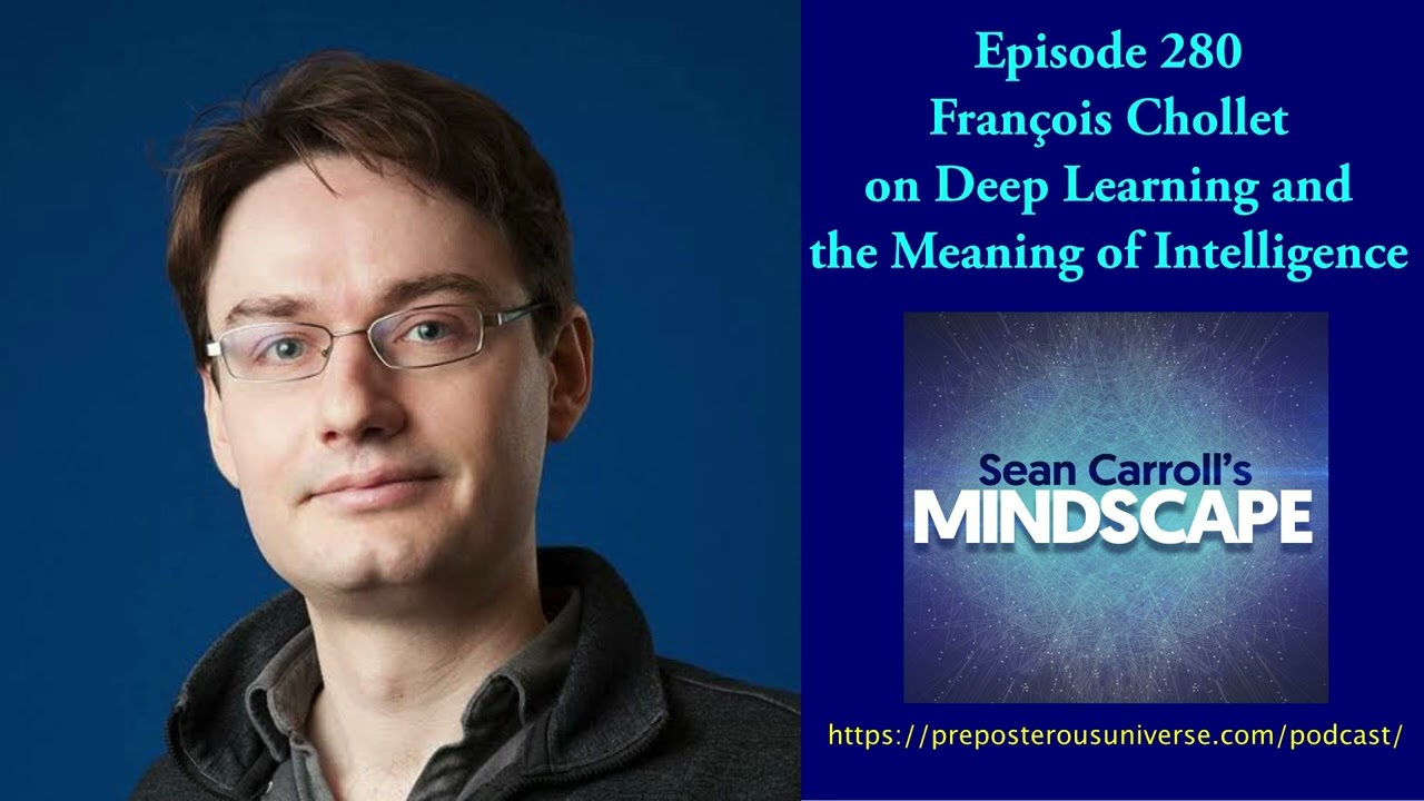 Mindscape 280 | François Chollet on Deep Learning and the Meaning of Intelligence