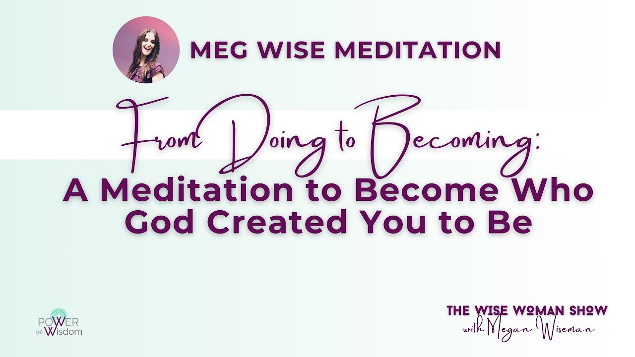 From Doing to Becoming: A Meditation to Become Who God Created You to Be | Epi. 25