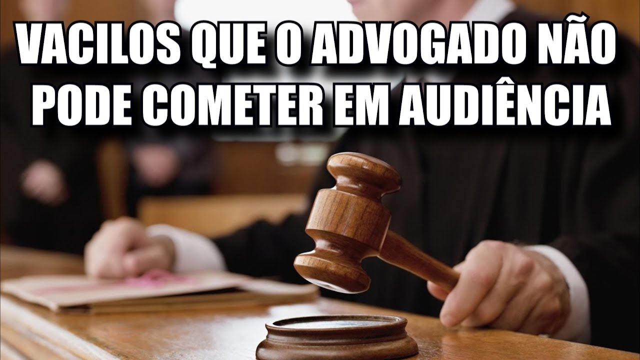 03 DICAS PARA O ADVOGADO NÃO VACILAR EM AUDIÊNCIA