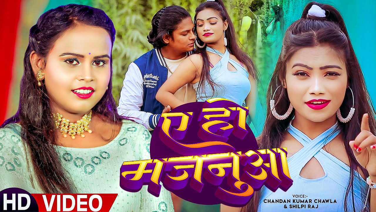 #video - ए हो मजनुआ | #Shilpi Raj | A Ho Majanua | Chandan Kumar Chawala | New Bhojpuri Songs
