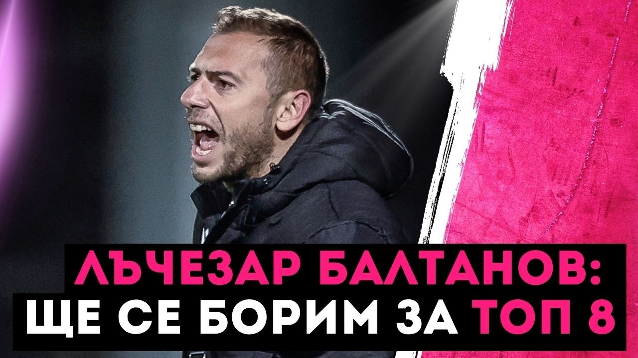 Балтанов: Изключително важна победа, ще се борим за топ 8