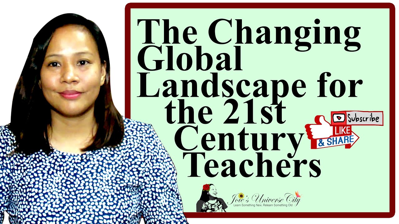 The Changing Global Landscape For 21st Century Teachers | Joies Universe City
