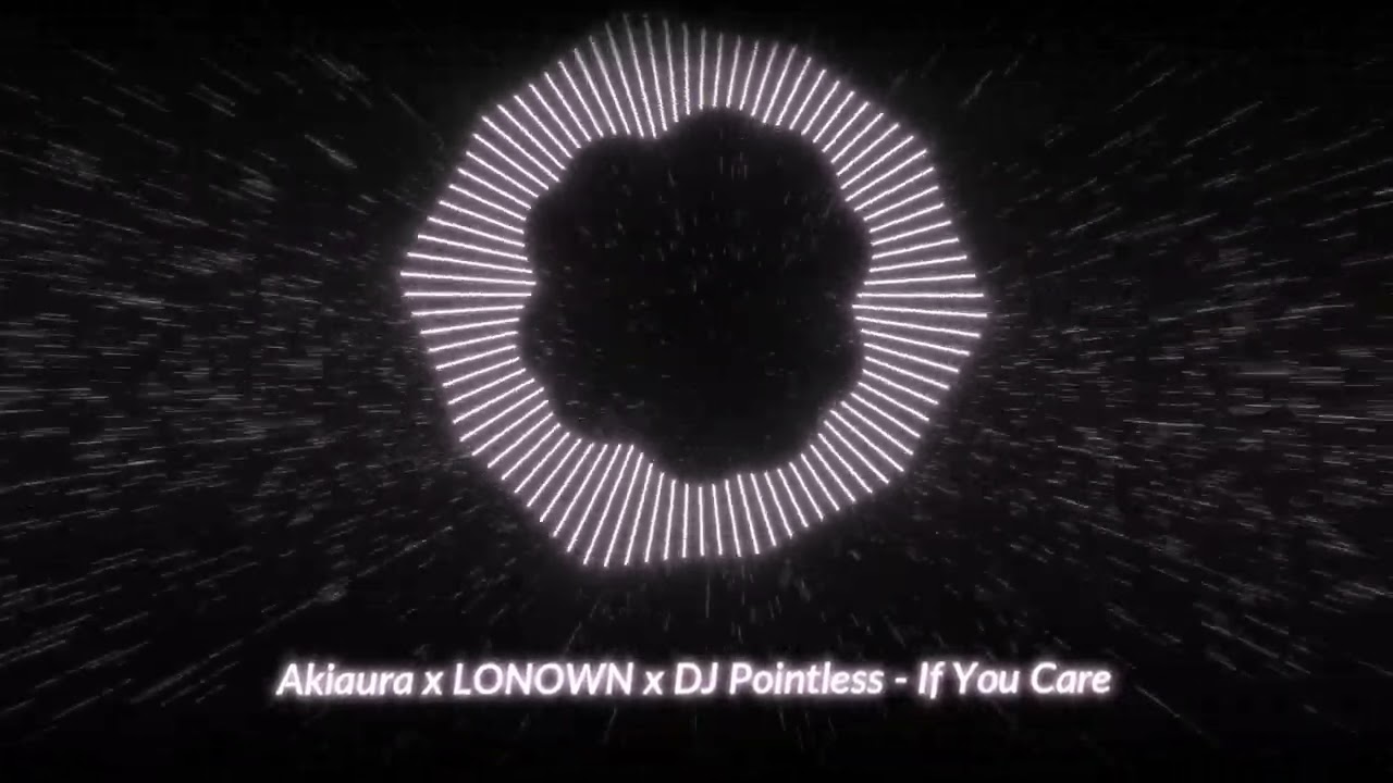 Akiaura x LONOWN x DJ Pointless - If You Care | 🎶🔥| Visualizer