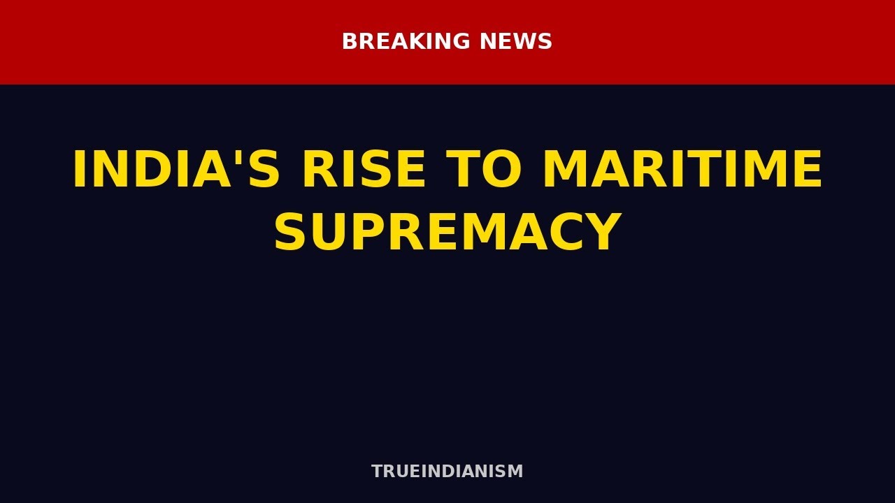 🇮🇳 TrueIndianism | INDIA'S RISE TO MARITIME SUPREMACY