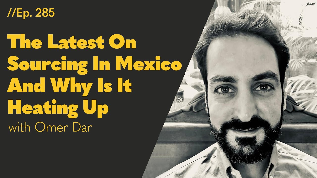 The Latest On Sourcing In Mexico And Why Is It Heating Up | AM/PM Podcast 285