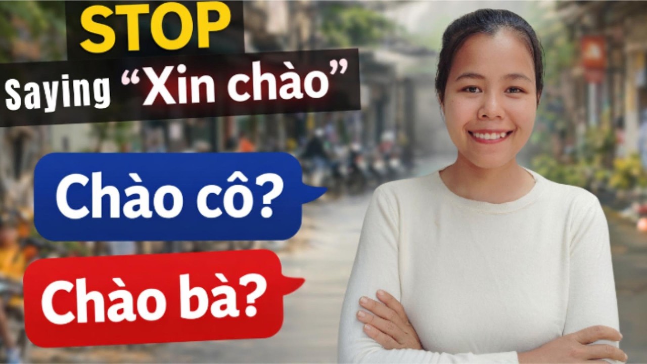 Stop Saying “Xin Chào” — Say “Chào cô” or “Chào bà” Instead.