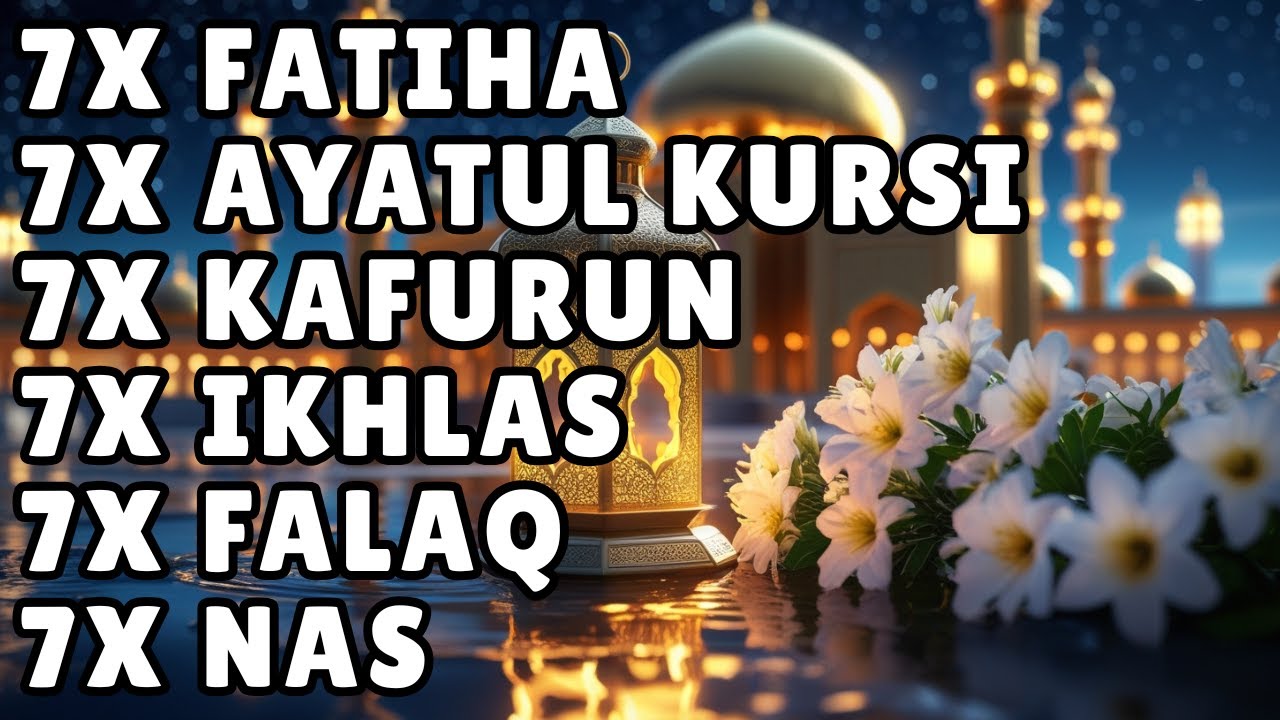 FATIHA 7X AYATUL KURSI 7X KAFIRUN 7X IKHLAS 7X FALAQ 7X NAS