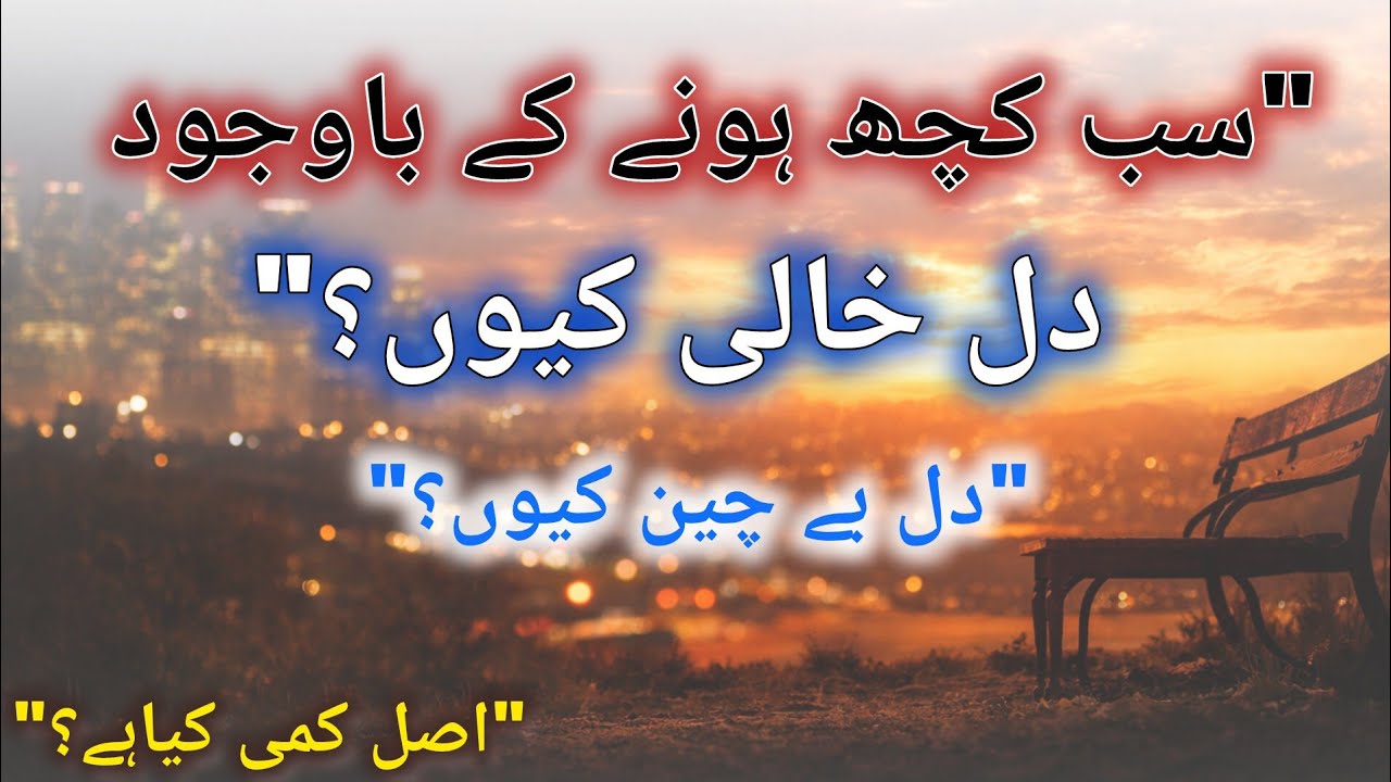 Sab Kuch Hone k Bawajood Dil Khali Kyun Lagta Hai/Dil Bechain Kyun?Dil Main Sukoon Kyun Nahi.