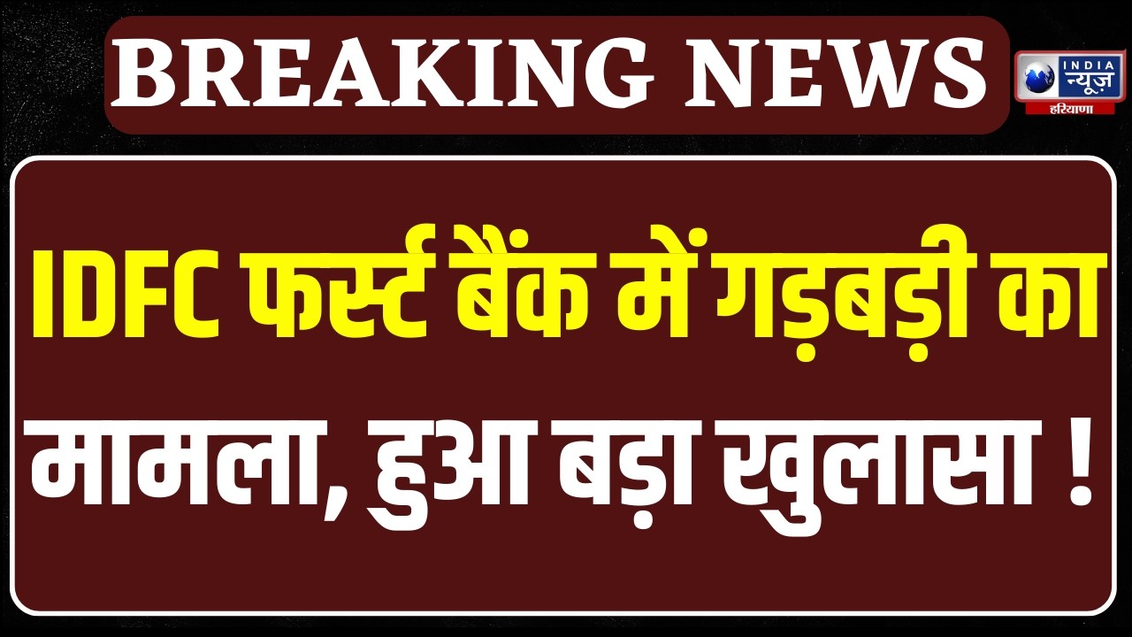IDFC First Bank में जमा किए गए Haryana के विभिन्न विभागों के करोड़ों रुपये। India News Haryana