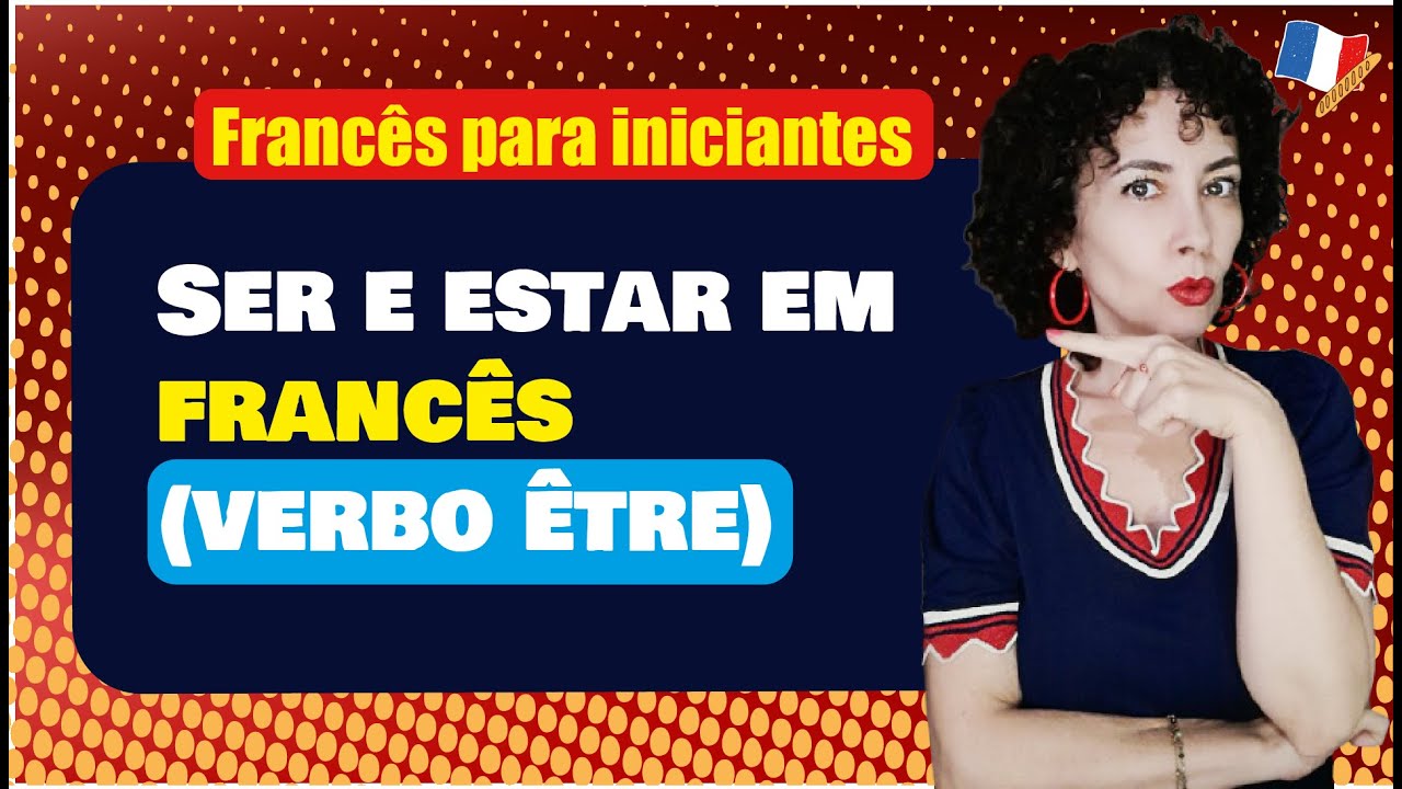 O VERBO MAIS IMPORTANTE DA LÍNGUA FRANCESA | ÊTRE (ser e estar) | Francês básico