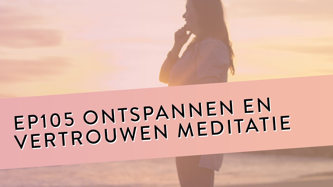 EP 105 – Ontspannen En Vertrouwen Meditatie | Geleide Meditatie