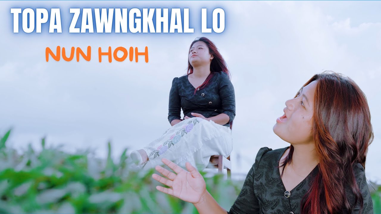 TOPA ZAWNGKHAL LO - NUN HOIH