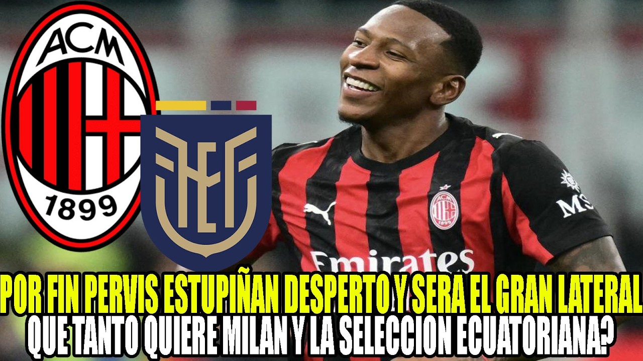 POR FIN PERVIS ESTUPIÑAN DESPERTO Y SERA EL GRAN LATERAL QUE TANTO QUIERE MILAN Y ECUADOR