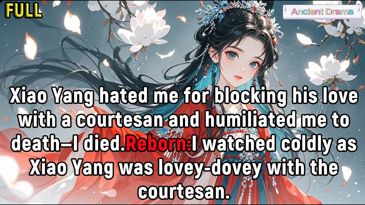 Xiao Yang hated me for blocking his love with a courtesan and humiliated me to death—I died...