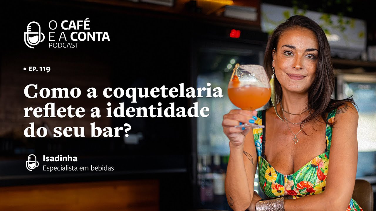 O Caf&eacute; e a Conta #119 - Isadinha: como a coquetelaria reflete a identidade do seu bar?