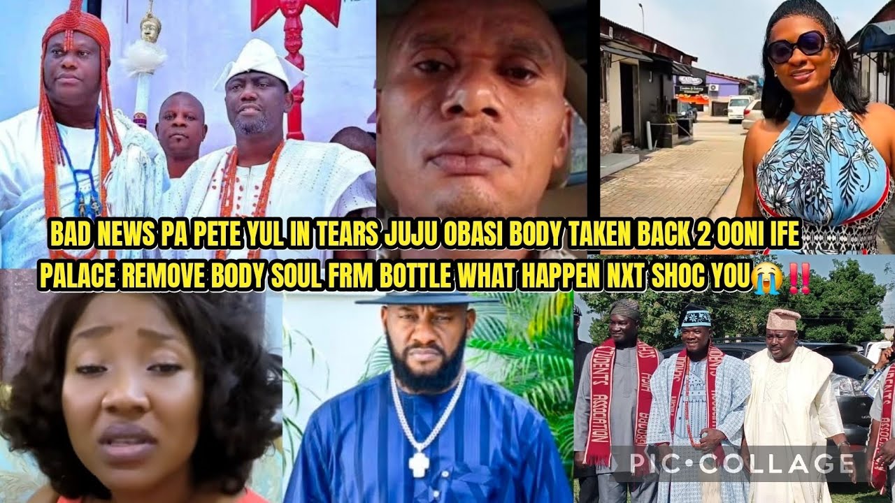 BAD NEWS PA PETE YUL TEARS JUJU OBASI BODY TAKEN BACK 2 OONI IFE PALACE REMOVE B0DY SOUL FRM BOTTLE😭