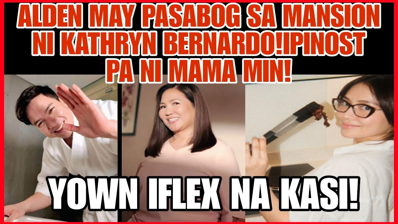 ALDEN RICHARDS MAY PASABOG SA MANSION NI KATHRYN BERNARDO PINOST PA NI MAMA MIN BERNARDO