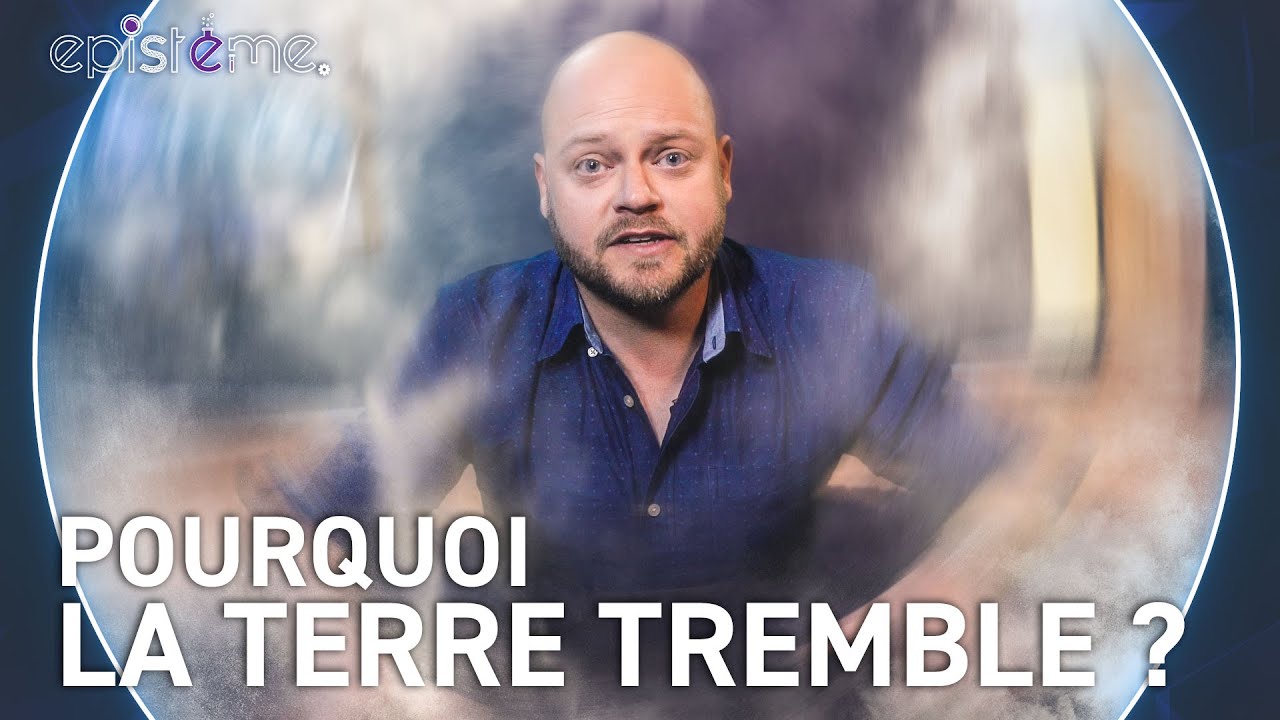 EPISTEME - Pourquoi la terre tremble-t-elle ?