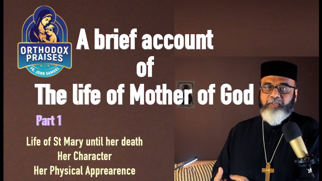 A brief account of the life of, St Mary, The Mother of God I FR  JOHN SAMUEL Orthodox Praises