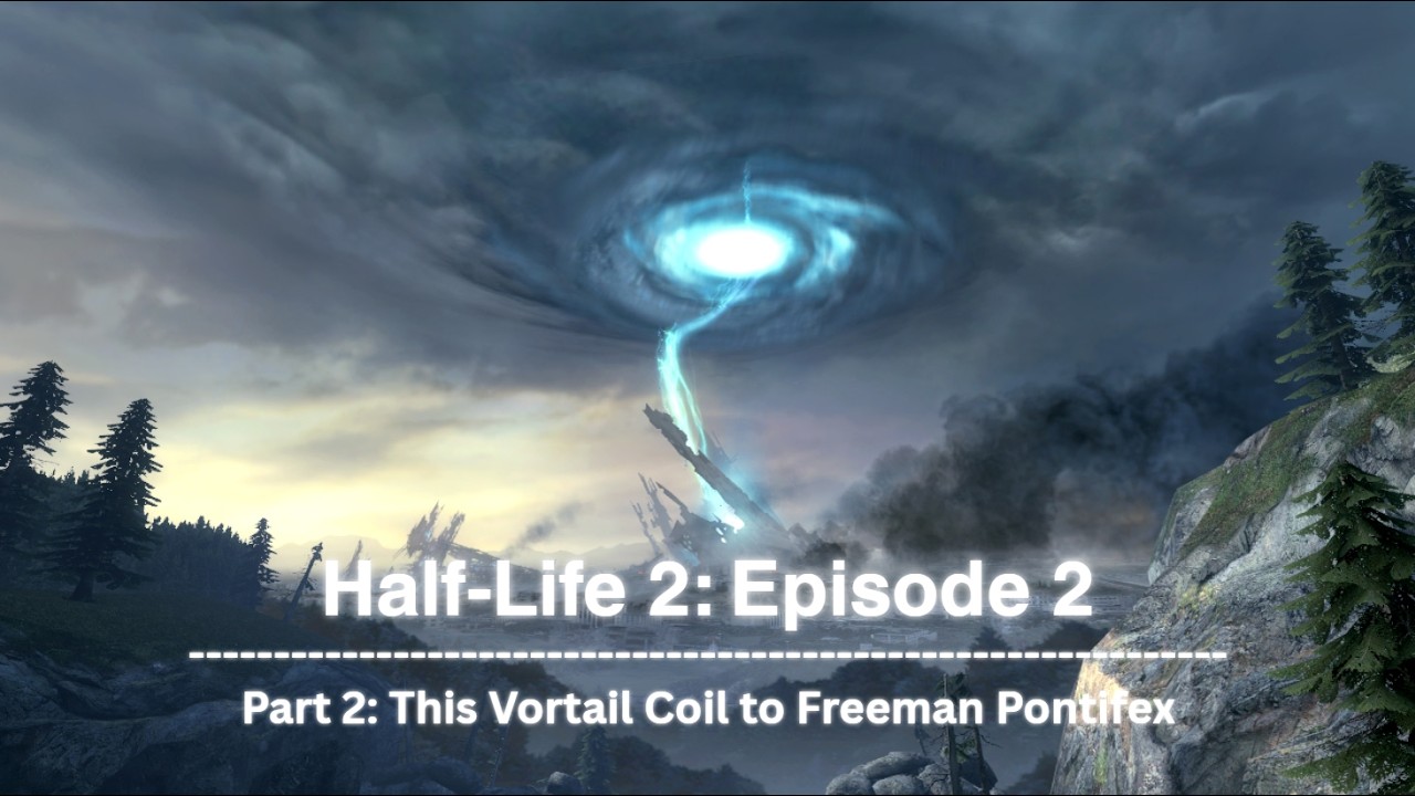 Half-Life 2: Episode 2 Part 2: This Vortail Coil to Freeman Pontifex