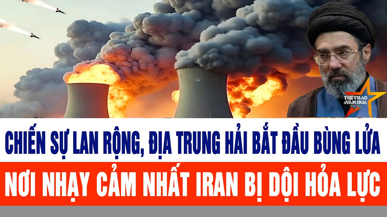 Toàn cảnh chiến sự Iran 18/3: Chiến sự lan rộng, Địa Trung Hải bắt đầu bùng lửa?