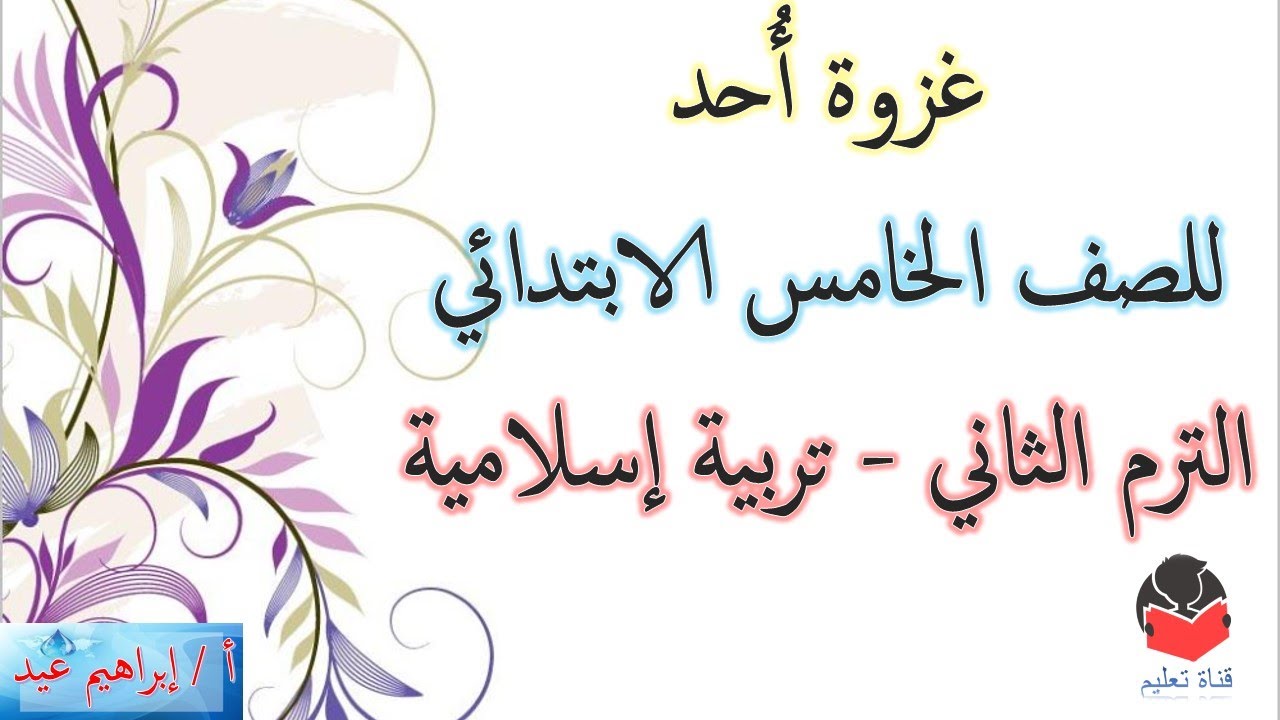 شرح ( غزوة أحد ) - للصف الخامس الابتدائي - الترم الثاني - تربية إسلامية - إبراهيم عيد .