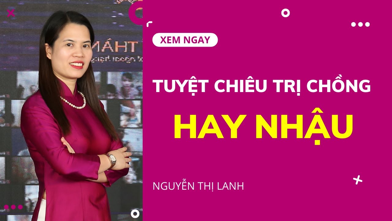 Tuyệt Chiêu Trị Chồng Hay Nhậu Cực Hiệu Quả: Chồng Tự Giác Về Sớm, Bớt Nhậu Nhẹt| Nguyễn Thị Lanh