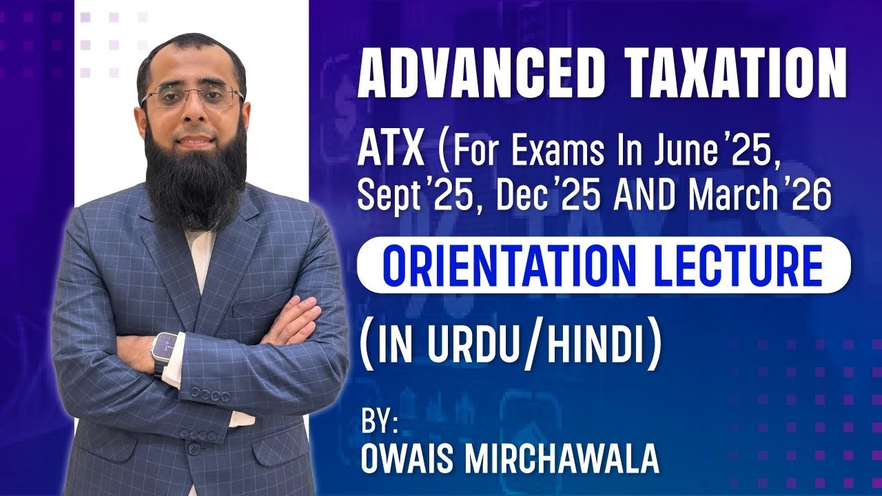 Advanced Taxation ATX/P6 Orientation Lecture in Urdu / Hindi by Owais Mirchawala | Finance Act 2024