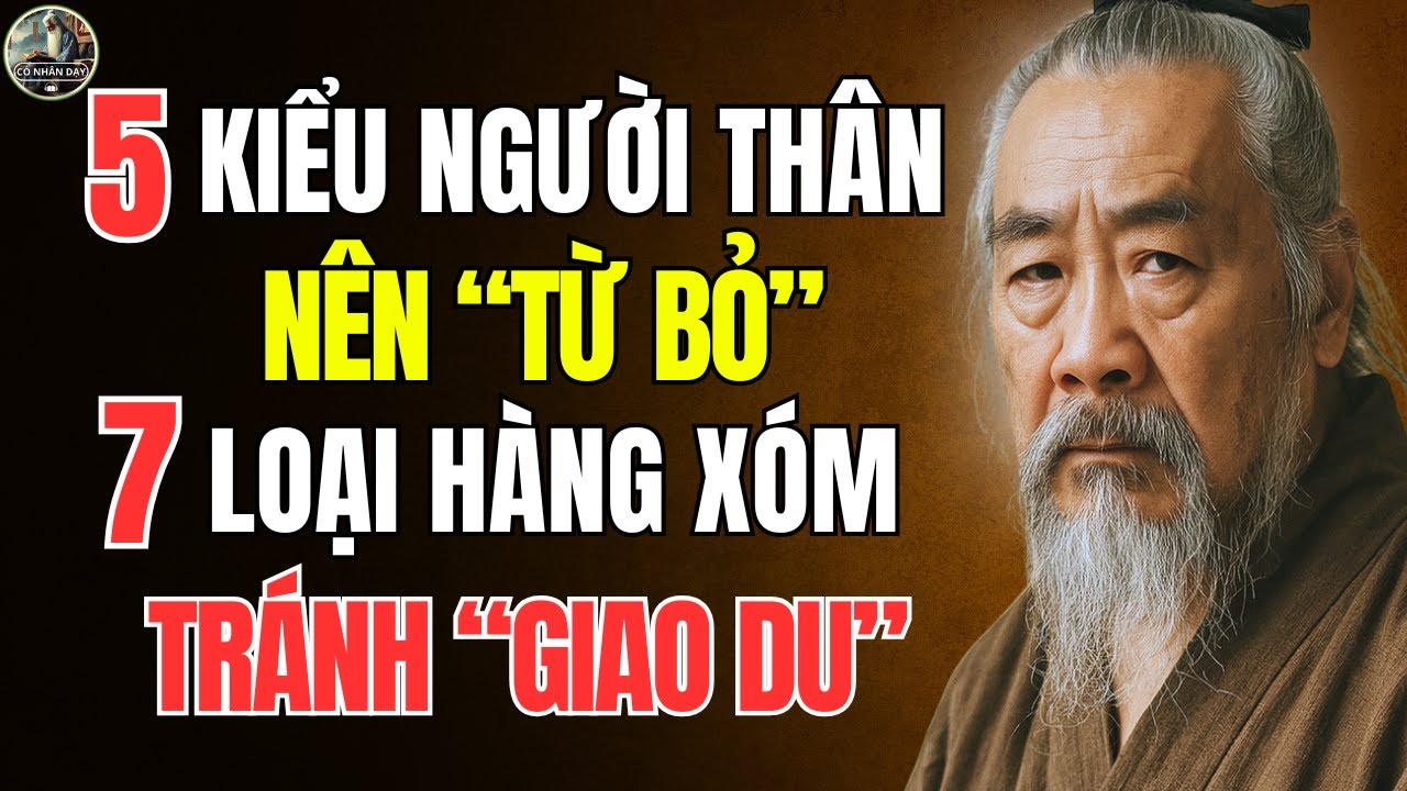 Cổ Nhân Dạy – Về già phải nhớ, 5 kiểu NGƯỜI THÂN nên TỪ BỎ, 7 loại HÀNG XÓM tránh GIAO DU