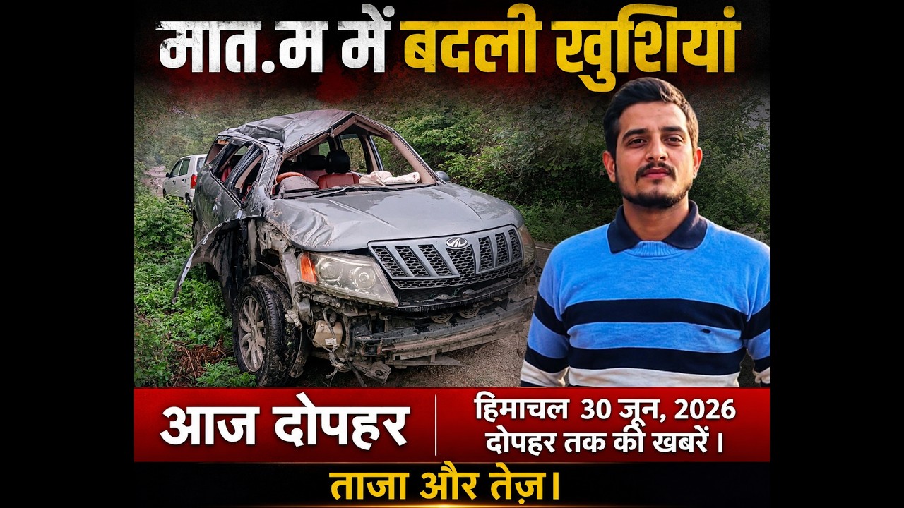 आज दोपहर हिमाचल 30 जून, 2026 दोपहर तक की खबरें । ताजा और तेज़।