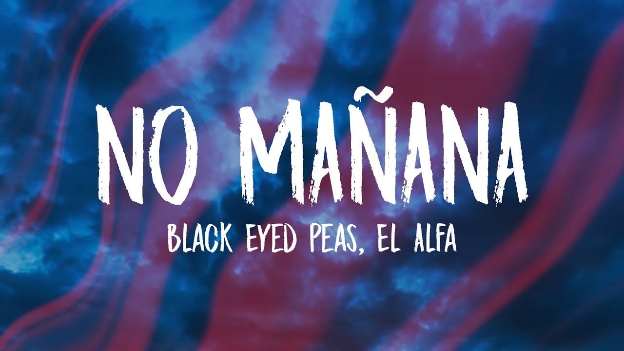 Black Eyed Peas, El Alfa - NO MA&Ntilde;ANA (Letra/Lyrics)