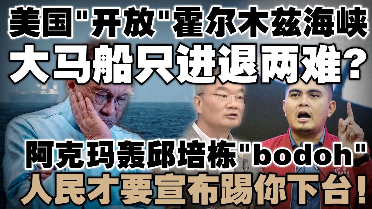 船员在冒险！美国&ldquo;开放&rdquo;霍尔木兹，大马站错边还要乖乖跟着伊朗？阿克玛轰邱培栋